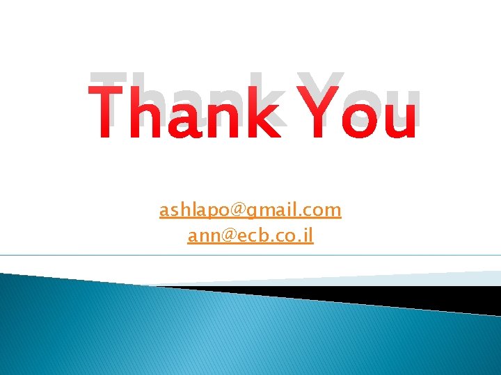 Thank You ashlapo@gmail. com ann@ecb. co. il 