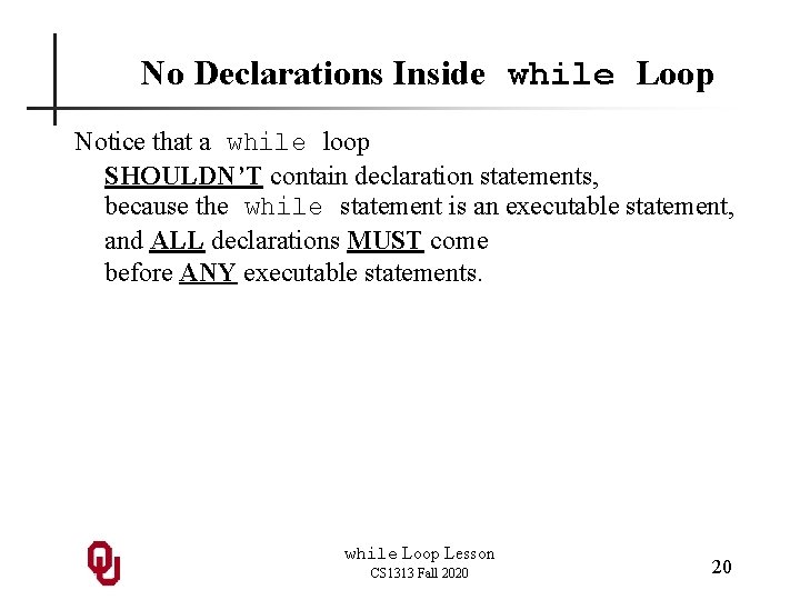 No Declarations Inside while Loop Notice that a while loop SHOULDN’T contain declaration statements,