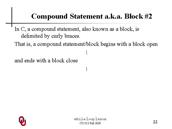 Compound Statement a. k. a. Block #2 In C, a compound statement, also known