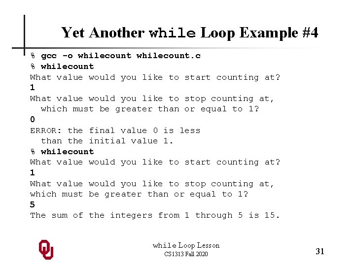 Yet Another while Loop Example #4 % gcc -o whilecount. c % whilecount What