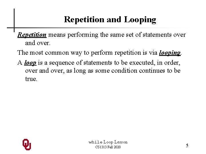 Repetition and Looping Repetition means performing the same set of statements over and over.