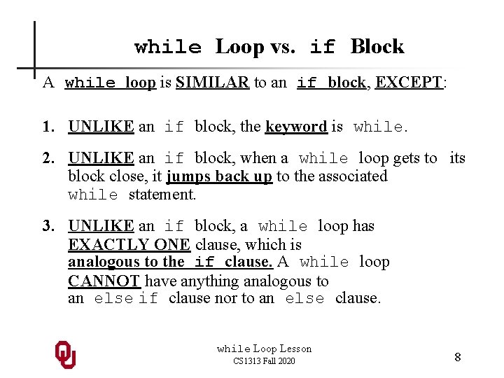 while Loop vs. if Block A while loop is SIMILAR to an if block,