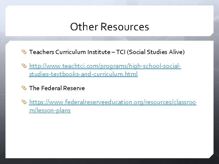 Other Resources Teachers Curriculum Institute – TCI (Social Studies Alive) http: //www. teachtci. com/programs/high-school-social-