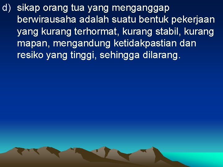 d) sikap orang tua yang menganggap berwirausaha adalah suatu bentuk pekerjaan yang kurang terhormat,