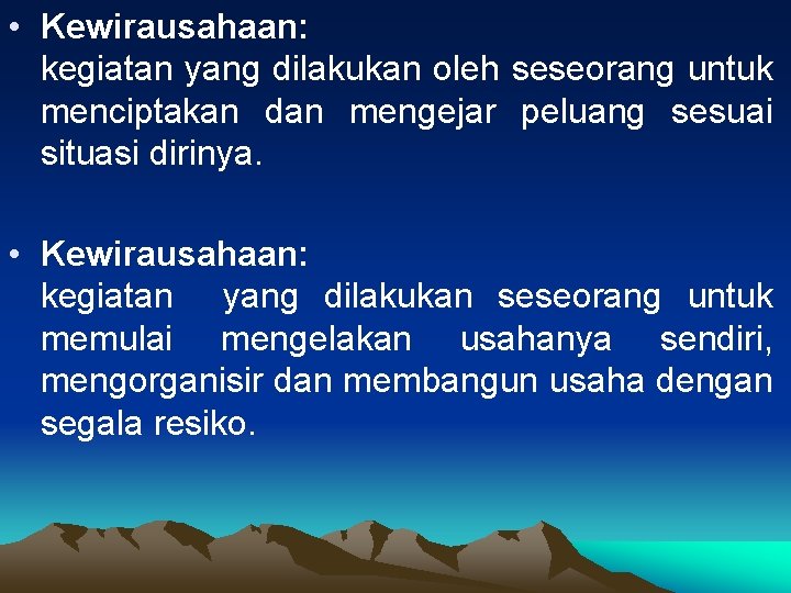  • Kewirausahaan: kegiatan yang dilakukan oleh seseorang untuk menciptakan dan mengejar peluang sesuai