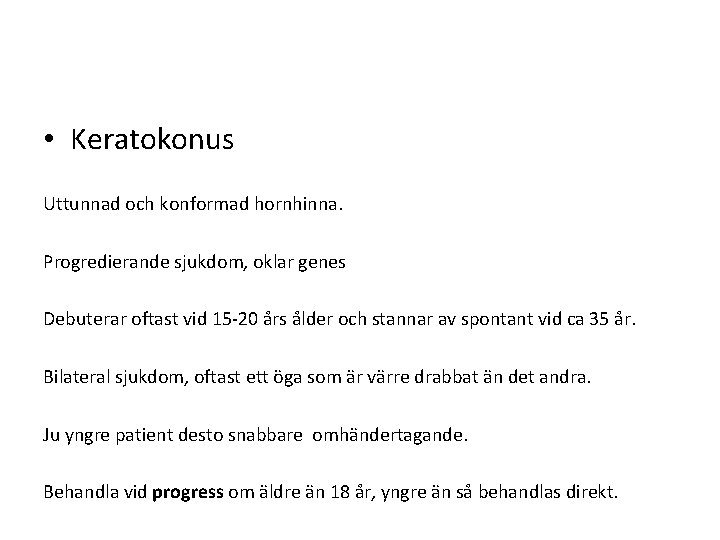  • Keratokonus Uttunnad och konformad hornhinna. Progredierande sjukdom, oklar genes Debuterar oftast vid