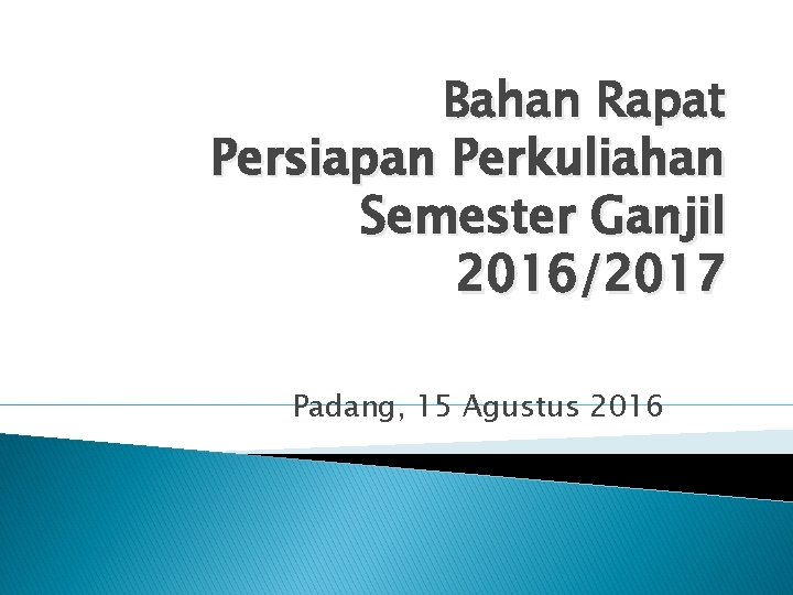 Bahan Rapat Persiapan Perkuliahan Semester Ganjil 2016/2017 Padang, 15 Agustus 2016 