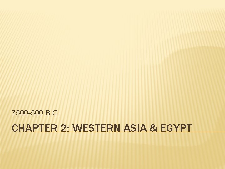 3500 -500 B. C. CHAPTER 2: WESTERN ASIA & EGYPT 