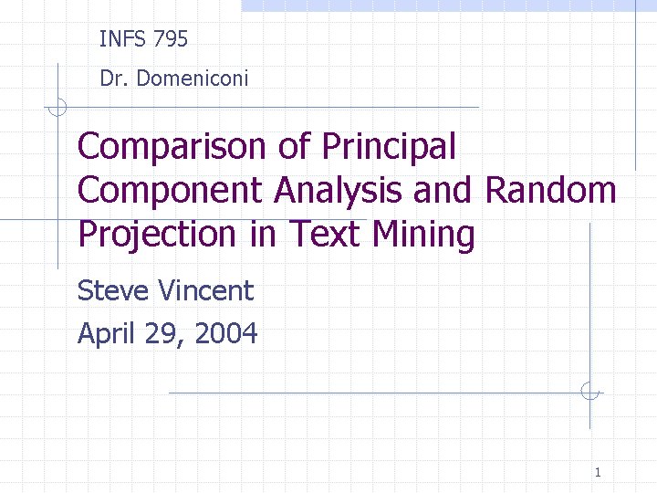 INFS 795 Dr. Domeniconi Comparison of Principal Component Analysis and Random Projection in Text INFS 795 Dr. Domeniconi Comparison of Principal Component Analysis and Random Projection in Text