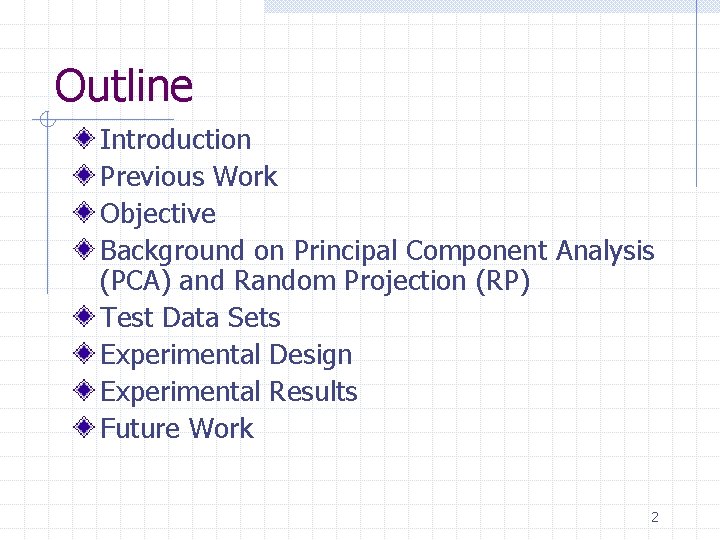 Outline Introduction Previous Work Objective Background on Principal Component Analysis (PCA) and Random Projection Outline Introduction Previous Work Objective Background on Principal Component Analysis (PCA) and Random Projection