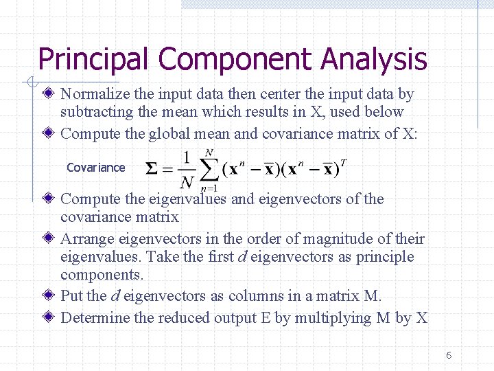Principal Component Analysis Normalize the input data then center the input data by subtracting Principal Component Analysis Normalize the input data then center the input data by subtracting