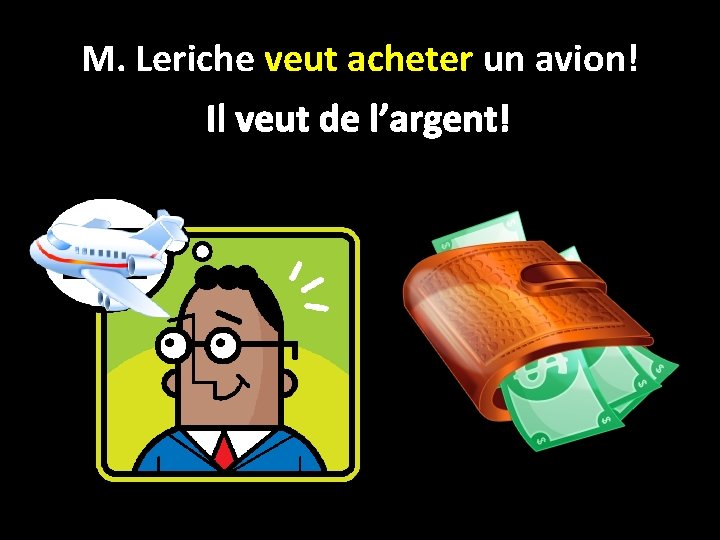 M. Leriche veut acheter un avion! Il veut de l’argent! 