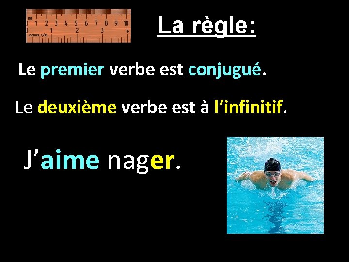 La règle: Le premier verbe est conjugué. Le deuxième verbe est à l’infinitif. J’aime