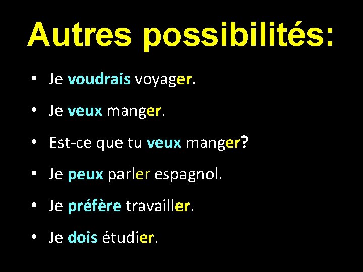 Autres possibilités: • Je voudrais voyager. • Je veux manger. • Est-ce que tu