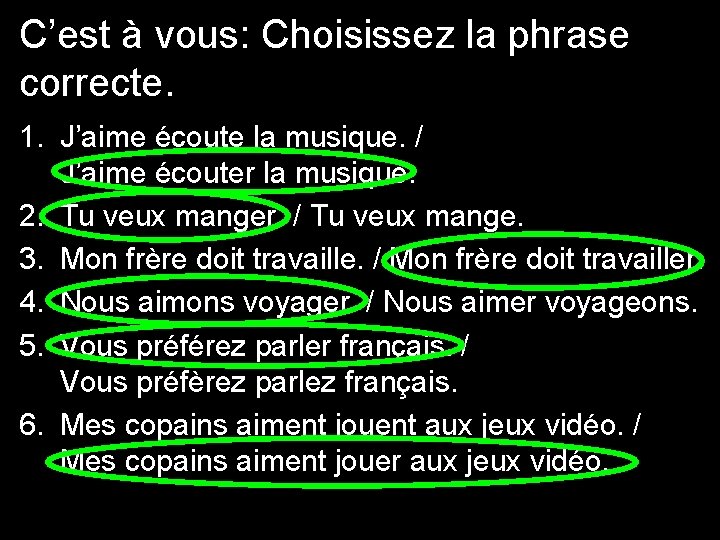 C’est à vous: Choisissez la phrase correcte. 1. J’aime écoute la musique. / J’aime