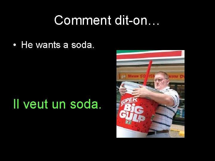 Comment dit-on… • He wants a soda. Il veut un soda. 