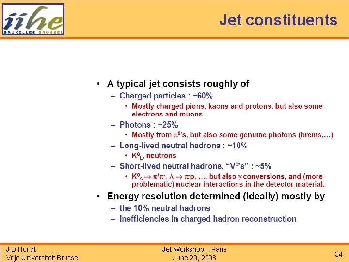 Jet constituents J. D’Hondt Vrije Universiteit Brussel Jet Workshop – Paris June 20, 2008