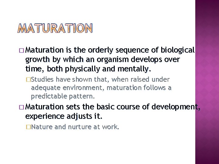 MATURATION � Maturation is the orderly sequence of biological growth by which an organism