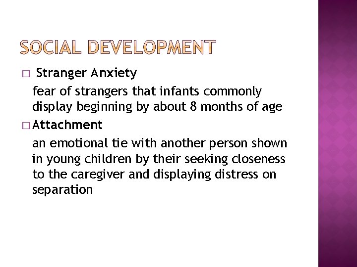 Stranger Anxiety fear of strangers that infants commonly display beginning by about 8 months