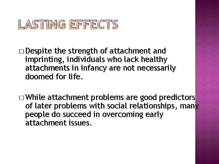 LASTING EFFECTS � Despite the strength of attachment and imprinting, individuals who lack healthy