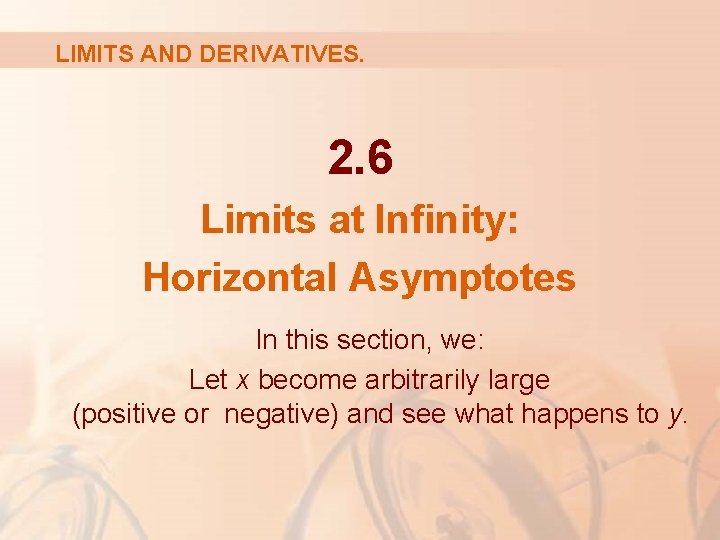 LIMITS AND DERIVATIVES. 2. 6 Limits at Infinity: Horizontal Asymptotes In this section, we: