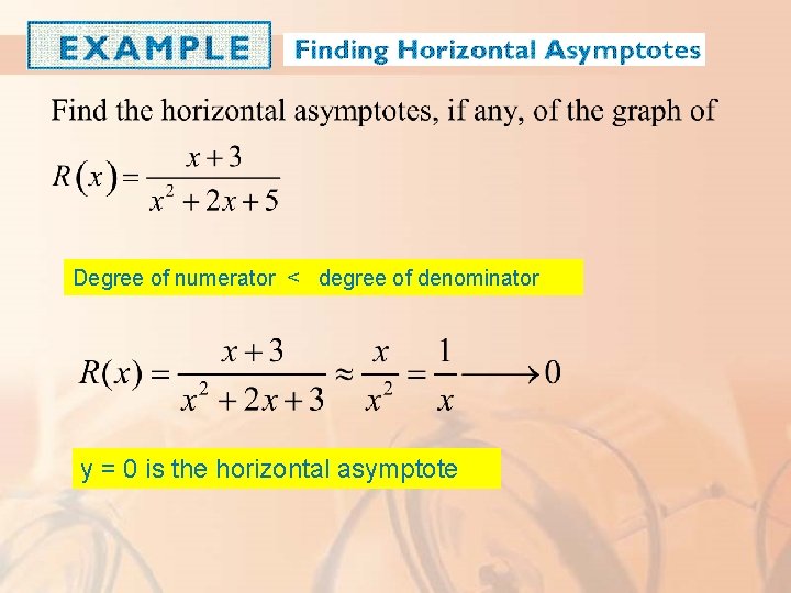 Degree of numerator < degree of denominator y = 0 is the horizontal asymptote