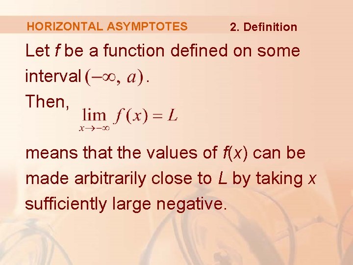 HORIZONTAL ASYMPTOTES 2. Definition Let f be a function defined on some interval. Then,