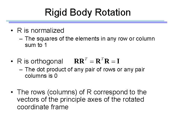 Rigid Body Rotation • R is normalized – The squares of the elements in Rigid Body Rotation • R is normalized – The squares of the elements in