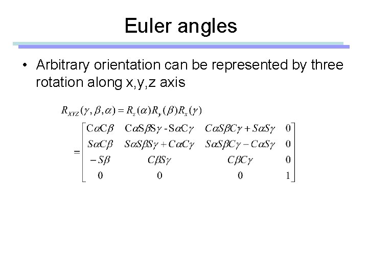 Euler angles • Arbitrary orientation can be represented by three rotation along x, y, Euler angles • Arbitrary orientation can be represented by three rotation along x, y,