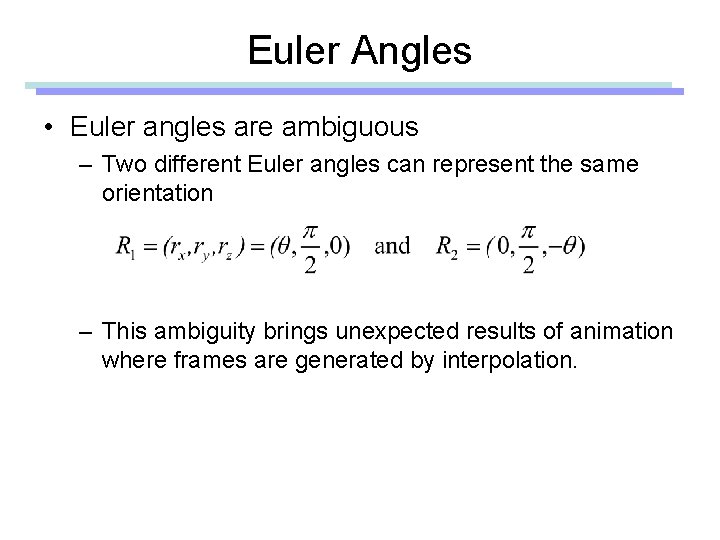 Euler Angles • Euler angles are ambiguous – Two different Euler angles can represent Euler Angles • Euler angles are ambiguous – Two different Euler angles can represent