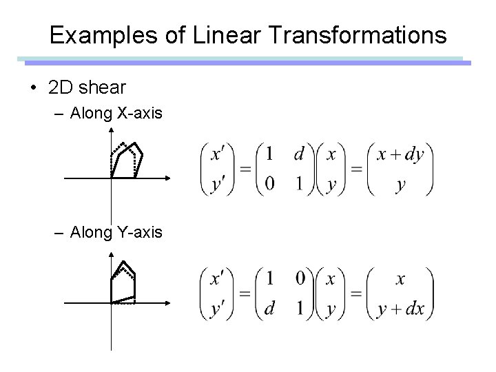 Examples of Linear Transformations • 2 D shear – Along X-axis – Along Y-axis Examples of Linear Transformations • 2 D shear – Along X-axis – Along Y-axis