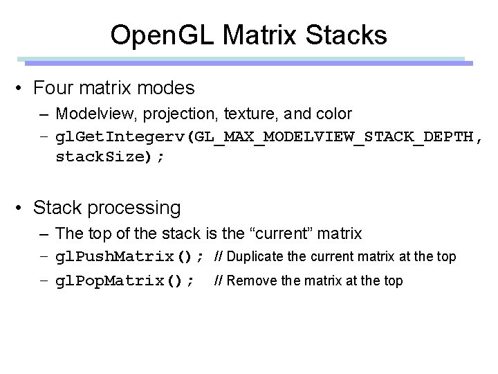 Open. GL Matrix Stacks • Four matrix modes – Modelview, projection, texture, and color Open. GL Matrix Stacks • Four matrix modes – Modelview, projection, texture, and color