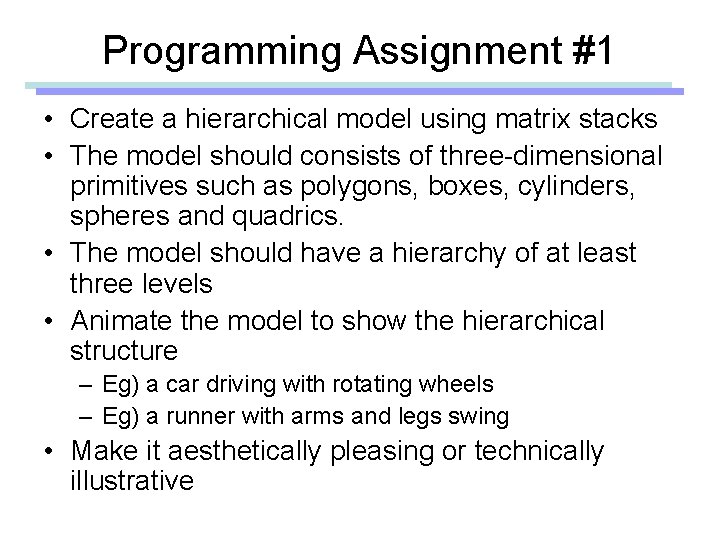 Programming Assignment #1 • Create a hierarchical model using matrix stacks • The model Programming Assignment #1 • Create a hierarchical model using matrix stacks • The model