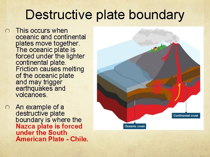 Destructive plate boundary This occurs when oceanic and continental plates move together. The oceanic