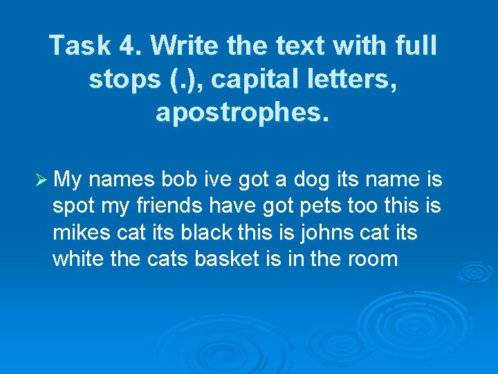 Task 4. Write the text with full stops (. ), capital letters, apostrophes. Ø