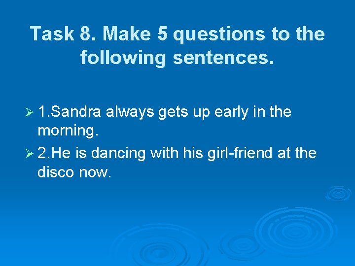 Task 8. Make 5 questions to the following sentences. Ø 1. Sandra always gets