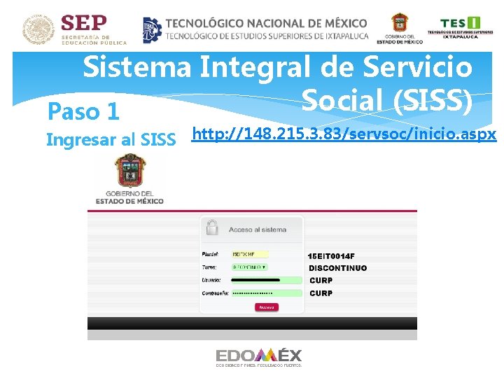 Sistema Integral de Servicio Social (SISS) Paso 1 Ingresar al SISS http: //148. 215. Sistema Integral de Servicio Social (SISS) Paso 1 Ingresar al SISS http: //148. 215.