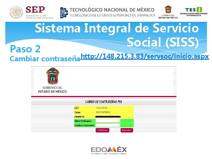 Sistema Integral de Servicio Social (SISS) Paso 2 Cambiar contraseña http: //148. 215. 3. Sistema Integral de Servicio Social (SISS) Paso 2 Cambiar contraseña http: //148. 215. 3.