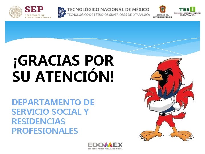 ¡GRACIAS POR SU ATENCIÓN! DEPARTAMENTO DE SERVICIO SOCIAL Y RESIDENCIAS PROFESIONALES ¡GRACIAS POR SU ATENCIÓN! DEPARTAMENTO DE SERVICIO SOCIAL Y RESIDENCIAS PROFESIONALES