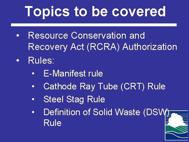 Topics to be covered • Resource Conservation and Recovery Act (RCRA) Authorization • Rules: