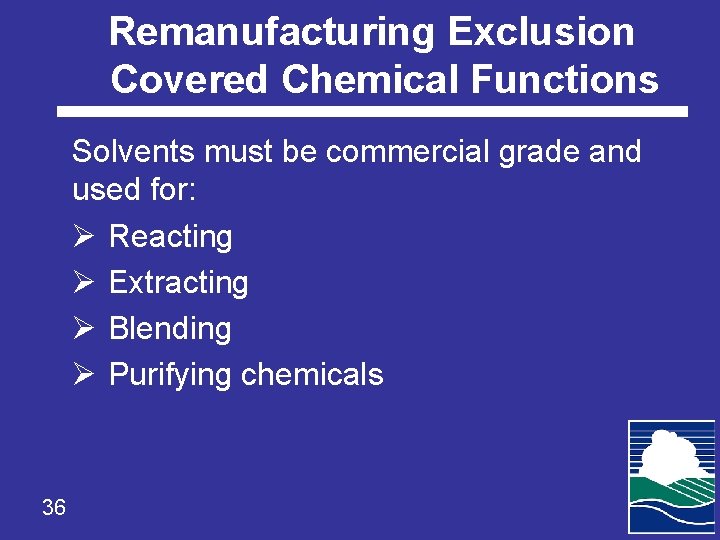 Remanufacturing Exclusion Covered Chemical Functions Solvents must be commercial grade and used for: Ø