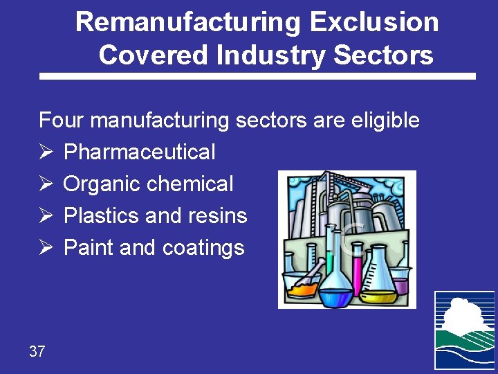 Remanufacturing Exclusion Covered Industry Sectors Four manufacturing sectors are eligible Ø Pharmaceutical Ø Organic