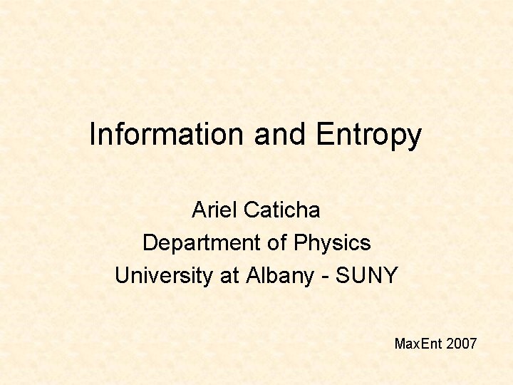 Information and Entropy Ariel Caticha Department of Physics University at Albany - SUNY Max.