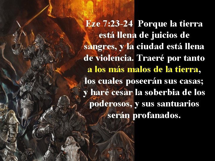 Eze 7: 23 -24 Porque la tierra está llena de juicios de sangres, y