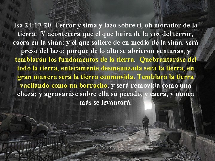 Isa 24: 17 -20 Terror y sima y lazo sobre ti, oh morador de