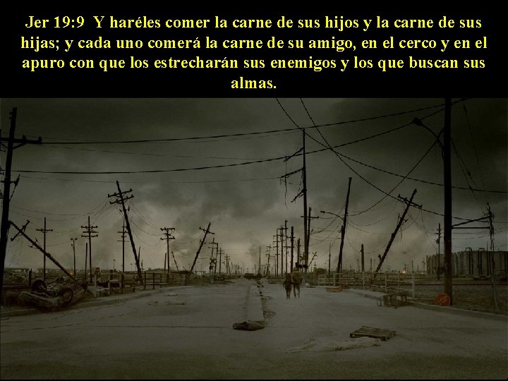 Jer 19: 9 Y haréles comer la carne de sus hijos y la carne