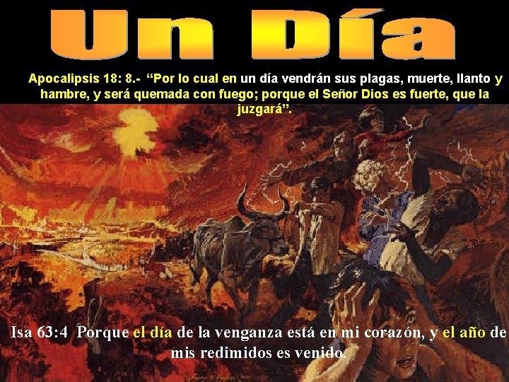 Apocalipsis 18: 8. - “Por lo cual en un día vendrán sus plagas, muerte,