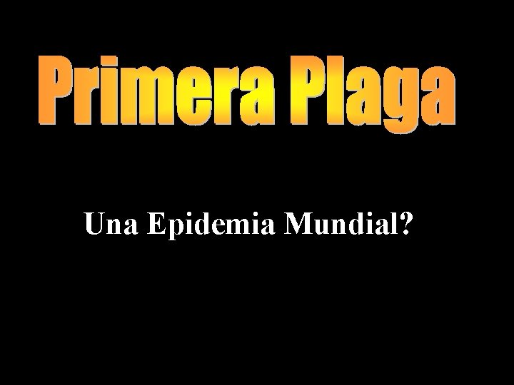 Una Epidemia Mundial? 