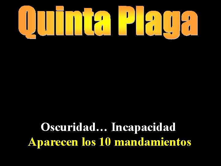 Oscuridad… Incapacidad Aparecen los 10 mandamientos 
