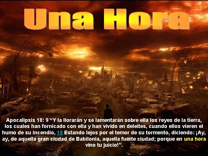 Apocalipsis 18: 9 “Y la llorarán y se lamentarán sobre ella los reyes de